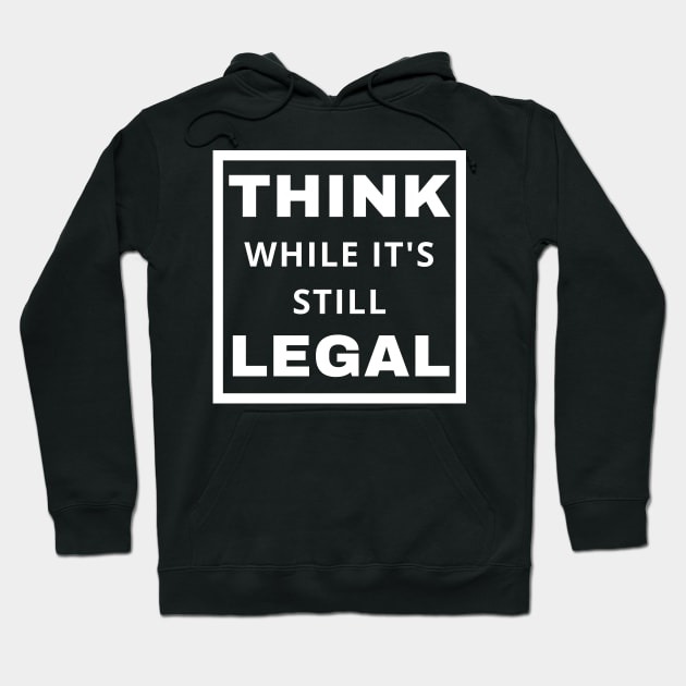 Think While It's Still Legal Hoodie by Coralgb